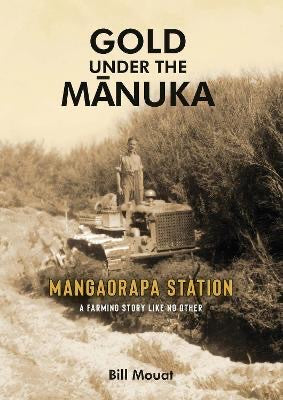 Gold Under The Manuka: Mangaorapa Station: A Farming Story Like No Other