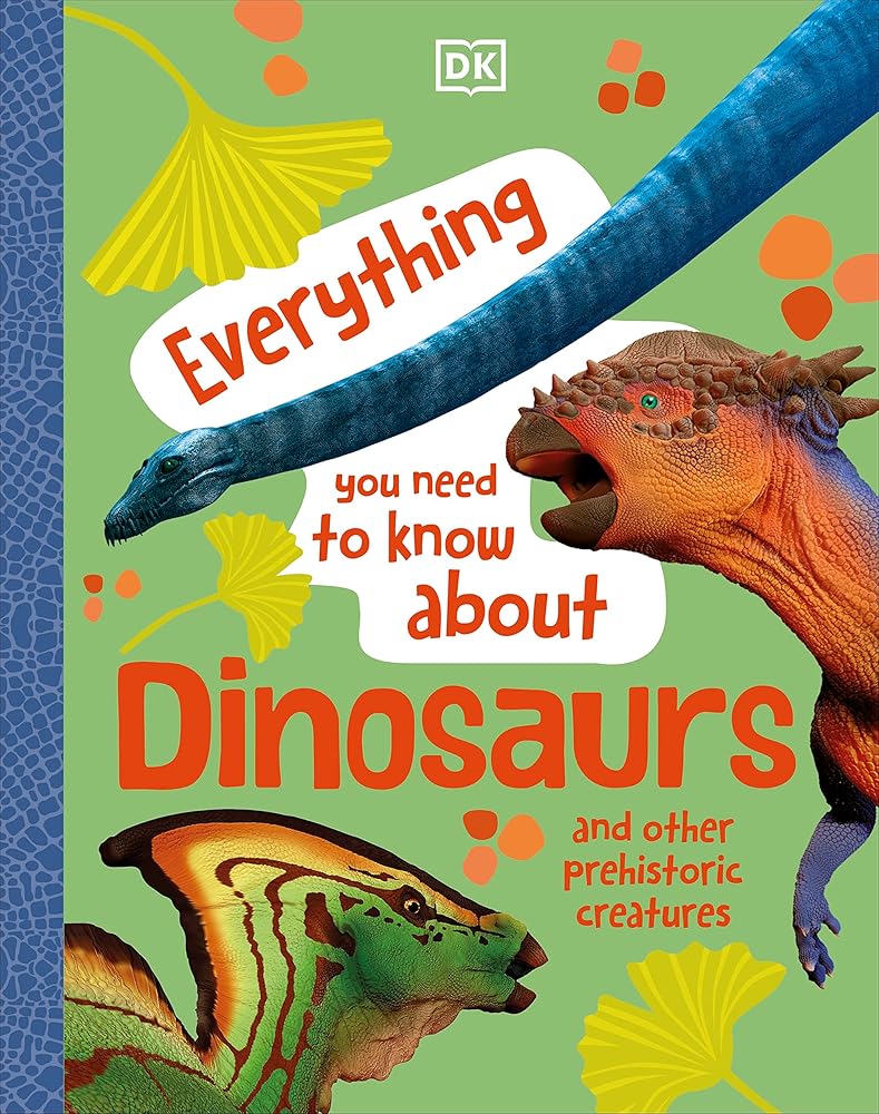 Everything You Need to Know About Dinosaurs: And Other Prehistoric Creatures cover image
