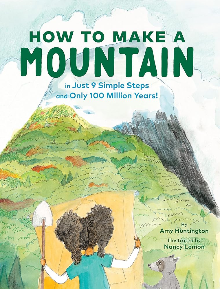 How to Make a Mountain: in Just 9 Simple Steps and Only 100 Million Years! cover image