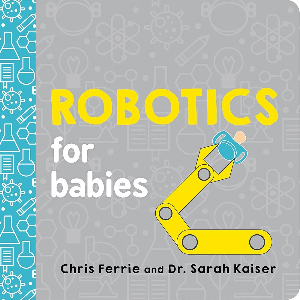 Robotics for Babies: An Engineering Baby Learning Book from the #1 Science Author for Kids (Science and STEM Gift for Engineers) (Baby University) cover image