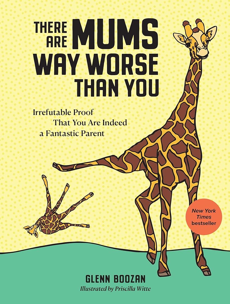 There Are Mums Way Worse Than You: Irrefutable Proof That You Are Indeed a Fantastic Parent cover image