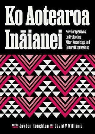 Ko Aotearoa Inaianei: New Perspectives on Protecting Maori Knowledge and Cultural Expressions cover image