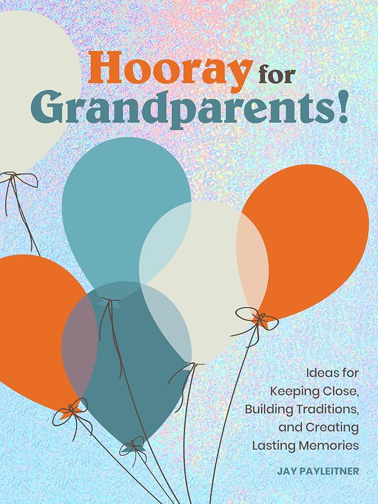 Hooray for Grandparents: Ideas for Keeping Close, Building Traditions, and Creating Lasting Memories cover image