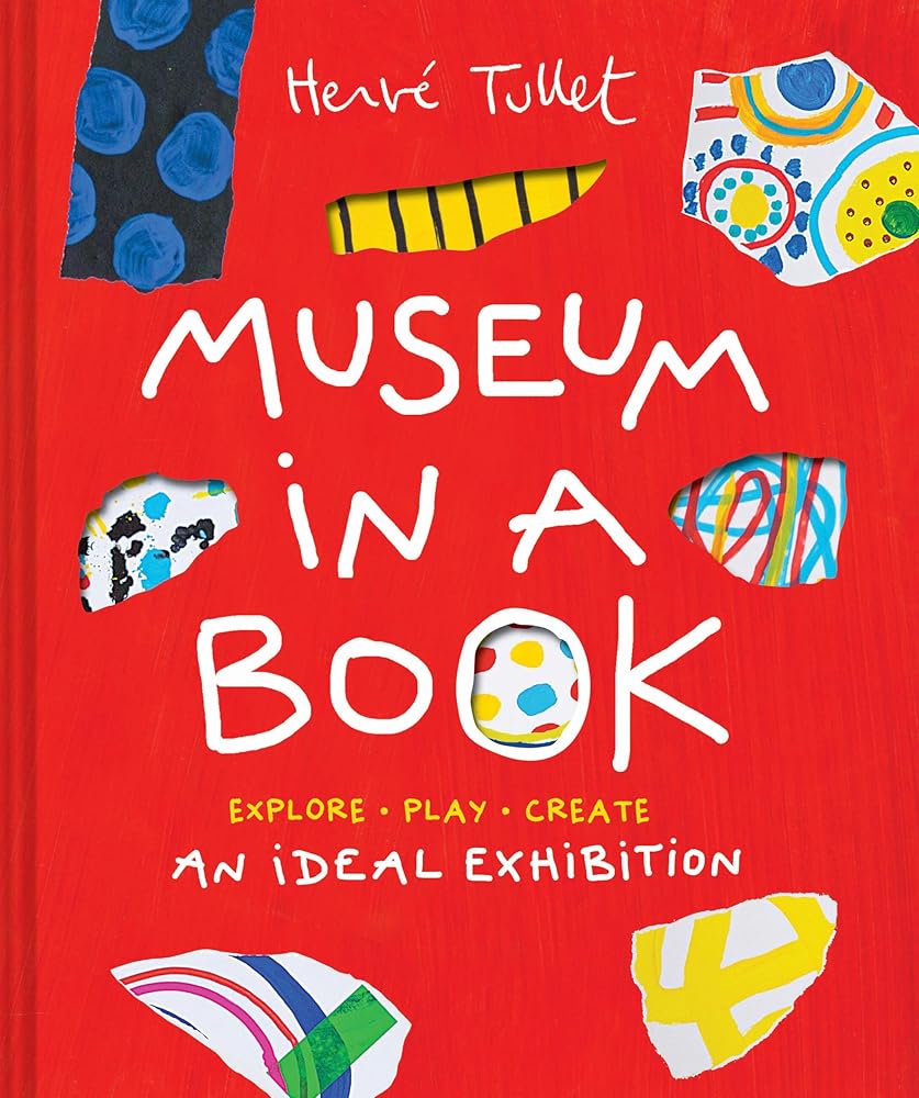 Museum in a Book: An Ideal Exhibition―Explore, Play, Create (Herve Tullet) cover image