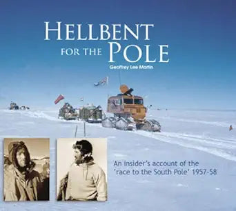 Hellbent for the Pole: An Insider's Account of the 'Race to the South Pole' 1957-58. Geoffrey Lee Martin cover image
