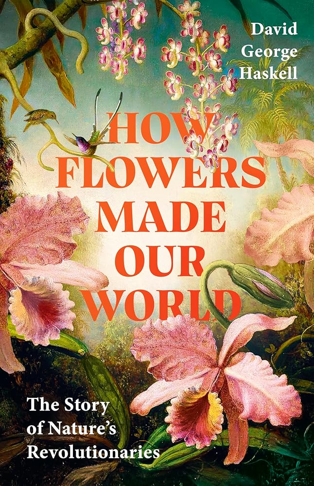 How Flowers Made Our World: The Story of Nature's Revolutionaries cover image