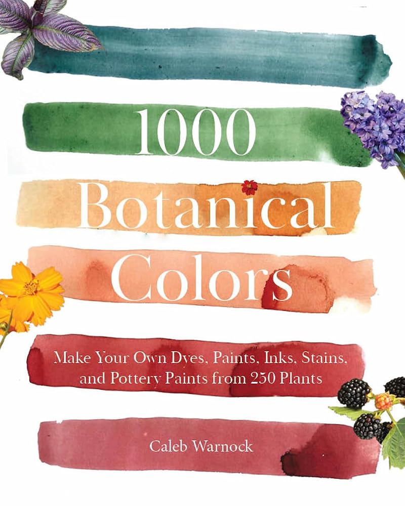 1000 Botanical Colors: Make Your Own Dyes, Paints, Inks, Stains, and Pottery Paints from 250 Plants cover image